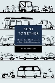 Sent Together: How the Gospel Sends Leaders to Start Missional Communities