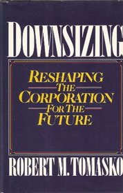 Downsizing: Reshaping the Corporation for the Future