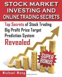 Stock Market Investing and Online Trading Secrets: Top Secrets of Stock Trading Big Profit Price Target Prediction System Revealed (Volume 1)