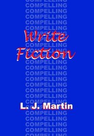 Write Compelling Fiction (Volume 1)