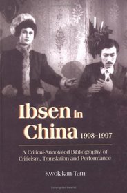 Ibsen and Ibsenism in China 1908-1997: A Critical-Annotated Bibliography of Criticism, Translation and Performance