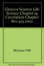 Glencoe Science Life Science Chapter 19 Circulation Chapter Res 423 2002