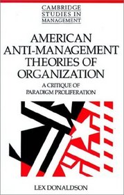 American Anti-Management Theories of Organization : A Critique of Paradigm Proliferation (Cambridge Studies in Management)