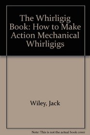 Whirligig Book: How to Make Action Mechanical Whirligigs