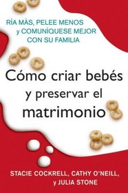 Como criar bebes y preservar el matrimonio: Ria mas, pelee menos y comuniquese mejor con su familia (Spanish Edition)