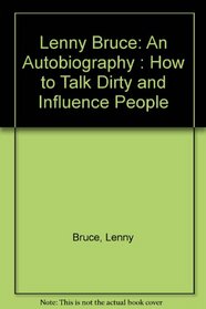 Lenny Bruce: An Autobiography : How to Talk Dirty and Influence People