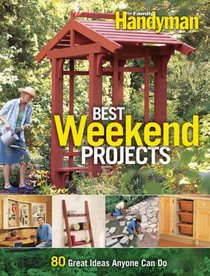 Best Weekend Projects: Quick-and-Simple Ideas to Improve Your Home and Yard (Family Handyman)