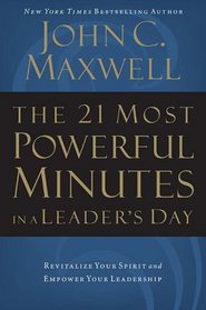 The 21 Most Powerful Minutes in a Leader's Day: Revitalize Your Spirit and Empower Your Leadership