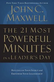 The 21 Most Powerful Minutes in a Leader's Day: Revitalize Your Spirit and Empower Your Leadership