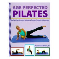 Age Perfected Pilates: Mat Exercises Designed to Improve Posture, Strength & Movement