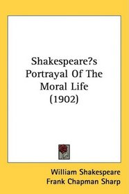 Shakespeares Portrayal Of The Moral Life (1902)