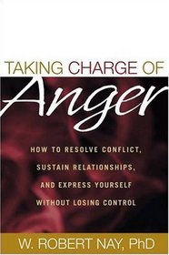 Taking Charge of Anger : How to Resolve Conflict, Sustain Relationships, and Express Yourself without Losing Control