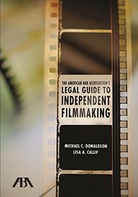 The American Bar Association's Legal Guide to Independent Filmmaking: Contracts, Copyright, and Everything Else You Need to Know