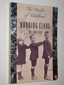 The Puzzles Of Childhood - Manning Clark His Early Life