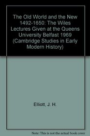 The Old World and the New 1492-1650: The Wiles Lectures Given at the Queens University Belfast 1969 (Cambridge Studies in Early Modern History)