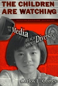 The Children Are Watching: How the Media Teach About Diversity (Multicultural Education Series (New York, N.Y.).)