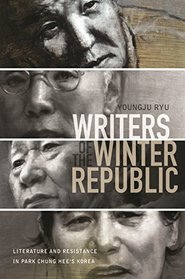 Writers of the Winter Republic: Literature and Resistance in Park Chung Hee's Korea