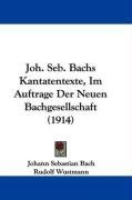 Joh. Seb. Bachs Kantatentexte, Im Auftrage Der Neuen Bachgesellschaft (1914)