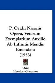 P. Ovidii Nasonis Opera, Veterum Exemplarium Auxilio Ab Infinitis Mendis Emendata (1553) (Latin Edition)