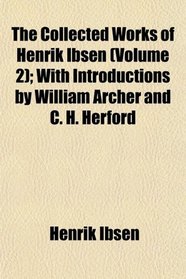 The Collected Works of Henrik Ibsen (Volume 2); With Introductions by William Archer and C. H. Herford