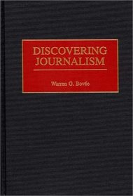 Discovering Journalism: (Contributions to the Study of Mass Media and Communications)
