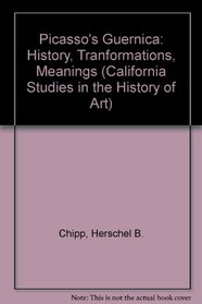 Picasso's Guernica: History, Tranformations, Meanings (California Studies in the History of Art, No 26)