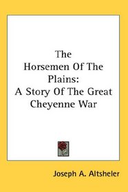 The Horsemen Of The Plains: A Story Of The Great Cheyenne War