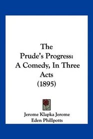 The Prude's Progress: A Comedy, In Three Acts (1895)
