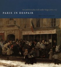 Paris in Despair : Art and Everyday Life Under Siege (1870 - 1871)