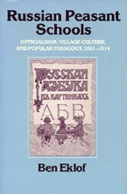 Russian Peasant Schools: Officialdom, Village Culture, and Popular Pedagogy, 1861-1914