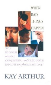 When Bad Things Happen: God Is Big Enough to Handle Your Questions-- and Strong Enough to Deliver You from Pain and Doubt