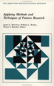Applying Methods and Techniques of Futures Research: New Directions for Institutional Research (J-B IR Single Issue Institutional Research)