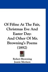 Of Fifine At The Fair, Christmas Eve And Easter Day: And Other Of Mr. Browning's Poems (1892)