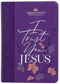 I Trust You, Jesus (Morning & Evening Devotional) (Morning & Evening Devotionals)