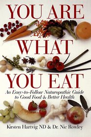 You Are What You Eat: An Easy-To-Follow Naturopathic Guide To Good Food & Better Health