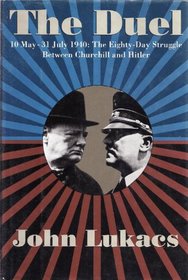 The Duel: 10 May-31 July 1940, the Eighty-Day Struggle Between Churchill and Hitler