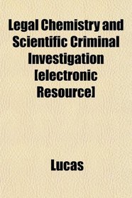 Legal Chemistry and Scientific Criminal Investigation [electronic Resource]