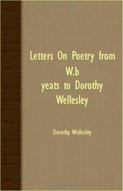 Letters On Poetry from W.B. Yeats to Dorothy Wellesley
