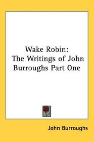 Wake Robin: The Writings of John Burroughs Part One
