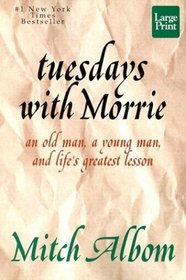Tuesdays With Morrie: An Old Man, a Young Man, and Life's Greatest Lesson (Large Print)