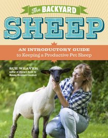 The Backyard Sheep: An Introductory Guide to Keeping a Small Productive Flock