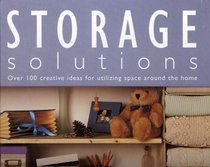 Storage Solutions: Over 100 Creative Ideas for Utilizing Space Around the Home