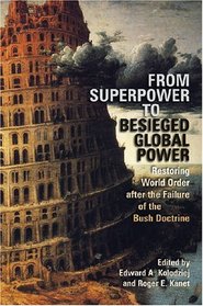 From Superpower to Besieged Global Power: Restoring World Order after the Failure of the Bush Doctrine (Studies in Security and International Affairs)