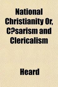 National Christianity Or, Csarism and Clericalism