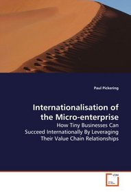Internationalisation of the Micro-enterprise: How Tiny Businesses Can Succeed Internationally By Leveraging Their Value Chain Relationships