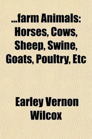 Farm Animals; Horses, Cows, Sheep, Swine, Goats, Poultry, Etc