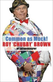 Common as Muck!: The Autobiography of Roy Chubby Brown