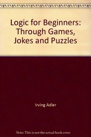 Logic for Beginners Through Games, Jokes, and Puzzles