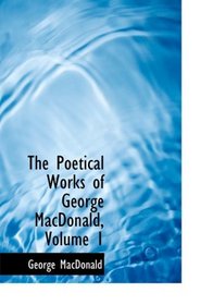 The Poetical Works of George MacDonald, Volume 1