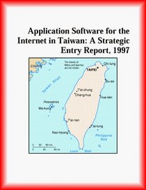 Application Software for the Internet in Taiwan: A Strategic Entry Report, 1997 (Strategic Planning Series)